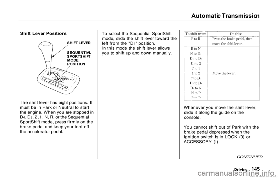 HONDA PRELUDE 2000 Owners Manual (in English) Automati
c Transmissio n
Shif t Leve r Position s
SHIF T LEVE R
The shift lever has eight positions. It must be in Park or Neutral to start
the engine. When you are stopped in
D4, D3, 2,1, N, R, or HONDA PRELUDE 2000 Owners Manual (in English) Automati
c Transmissio n
Shif t Leve r Position s
SHIF T LEVE R
The shift lever has eight positions. It must be in Park or Neutral to start
the engine. When you are stopped in
D4, D3, 2,1, N, R, or