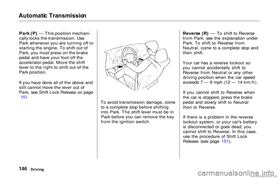 HONDA PRELUDE 2000  Owners Manual (in English) 
Automati
c Transmissio n

Par k (P ) — This position mechani-
cally locks the transmission. Use
Park whenever you are turning off or starting the engine. To shift out of
Park, you must press on the