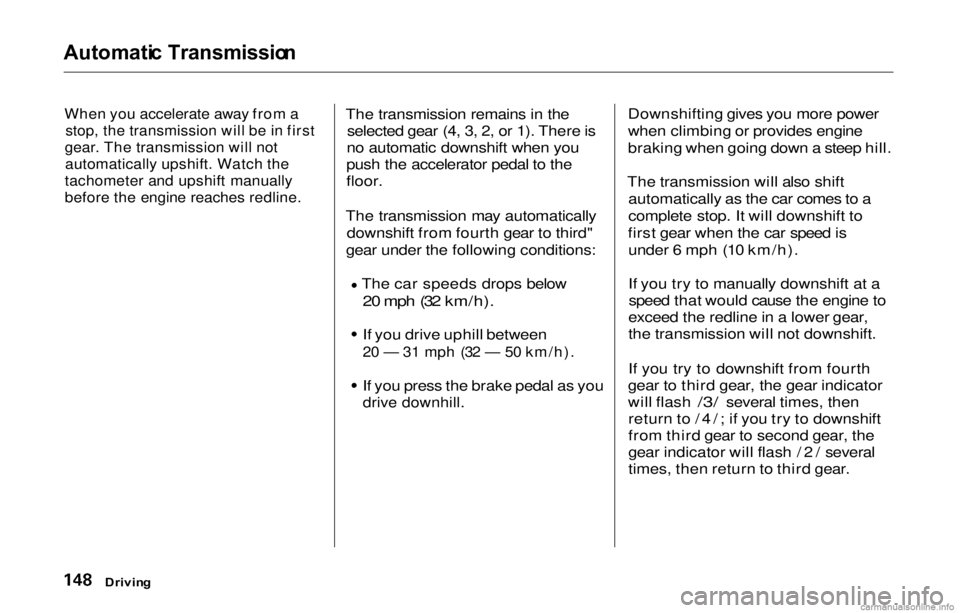 HONDA PRELUDE 2000  Owners Manual (in English) 
Automati
c Transmissio n

When you accelerate away from a
 stop, the transmission will be in first

gear. The transmission will not
 automatically upshift. Watch the

tachometer and upshift manually
