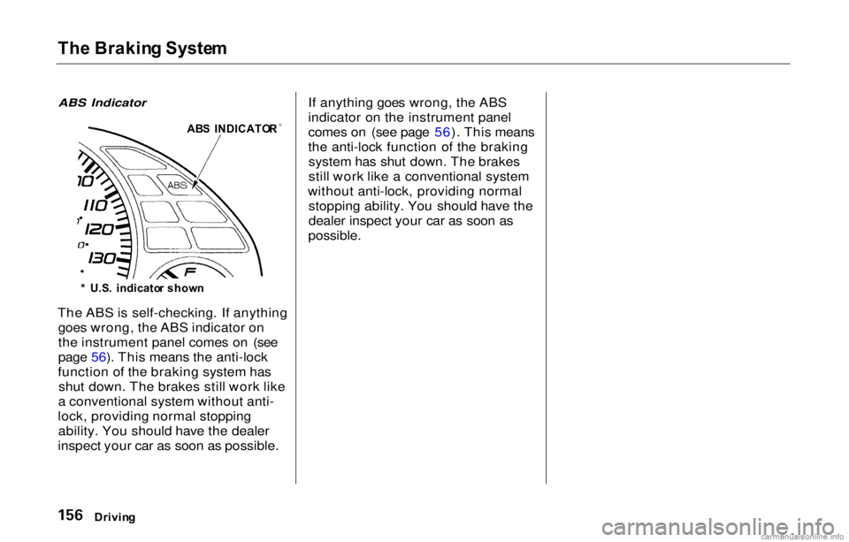 HONDA PRELUDE 2000 Owners Manual (in English) Th
e Brakin g Syste m
ABS Indicator
The ABS is self-checking. If anything goes wrong, the ABS indicator on
the instrument panel comes on (see
page 56). This means the anti-lock
function of the braki HONDA PRELUDE 2000 Owners Manual (in English) Th
e Brakin g Syste m
ABS Indicator
The ABS is self-checking. If anything goes wrong, the ABS indicator on
the instrument panel comes on (see
page 56). This means the anti-lock
function of the braki