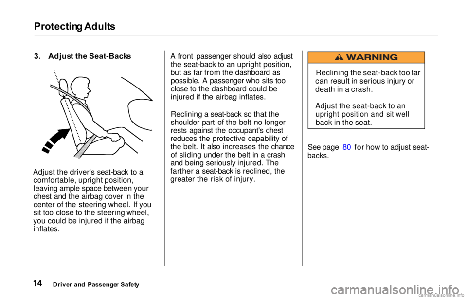 HONDA PRELUDE 2000  Owners Manual (in English) Protecting Adult s
3.  Adjus t th e Seat-Back s
Adjust the driver's seat-back to a comfortable, upright position,leaving ample space between your
chest and the airbag cover in the
center of the st