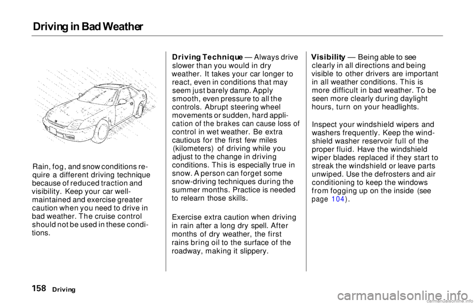 HONDA PRELUDE 2000  Owners Manual (in English) Drivin
g in  Ba d Weathe r

Rain, fog, and snow conditions re-
quire a different driving technique
because of reduced traction and
visibility. Keep your car well- maintained and exercise greater
cauti