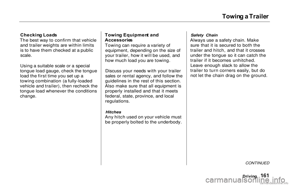 HONDA PRELUDE 2000  Owners Manual (in English) Towin
g a  Traile r

Checkin g Load s

The best way to confirm that vehicle and trailer weights are within limits
is to have them checked at a public
scale.

Using a suitable scale or a special
tongue