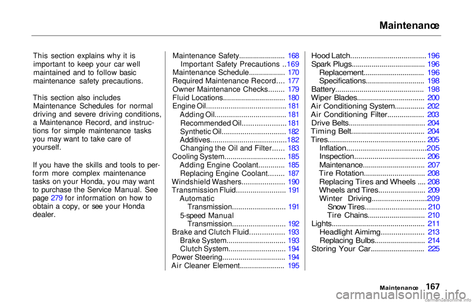 HONDA PRELUDE 2000  Owners Manual (in English) Maintenanc
e

This section explains why it is important to keep your car well
maintained and to follow basic
maintenance safety precautions.
This section also includes Maintenance Schedules for normal