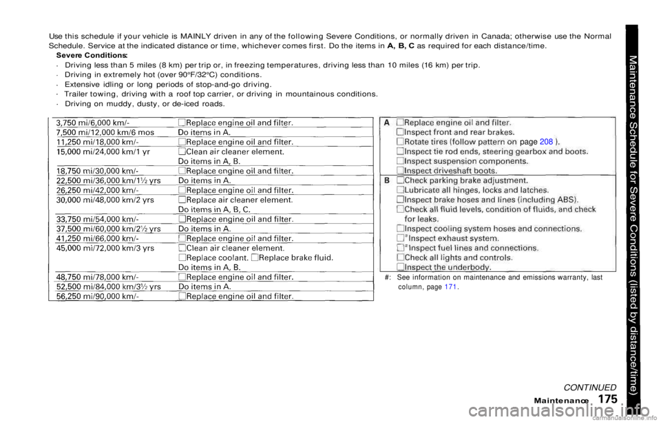 HONDA PRELUDE 2000  Owners Manual (in English) Use this schedule if your vehicle is MAINLY driven in any of the following Severe Conditions, or normally driven in Canada; otherwise use the Normal
Schedule. Service at the indicated distance or time