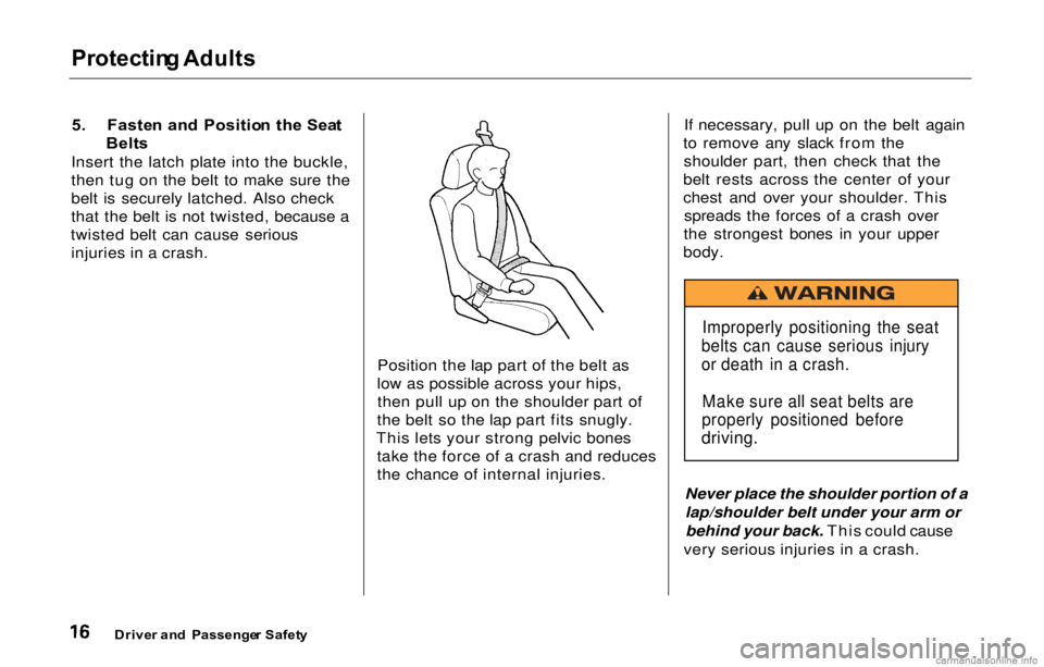 HONDA PRELUDE 2000 (in English) User Guide Protectin
g Adults
5 . Faste n an d Positio n th e Sea t
Belt s
Insert the latch plate into the buckle,
then tug on the belt to make sure the
belt is securely latched. Also check
that the belt is n HONDA PRELUDE 2000 (in English) User Guide Protectin
g Adults
5 . Faste n an d Positio n th e Sea t
Belt s
Insert the latch plate into the buckle,
then tug on the belt to make sure the
belt is securely latched. Also check
that the belt is n
