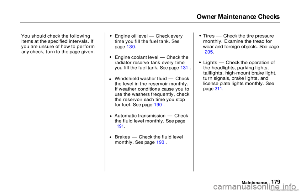 HONDA PRELUDE 2000  Owners Manual (in English) Owne
r Maintenanc e Check s

You should check the following items at the specified intervals. If
you are unsure of how to perform any check, turn to the page given. Engine oil level — Check every
ti