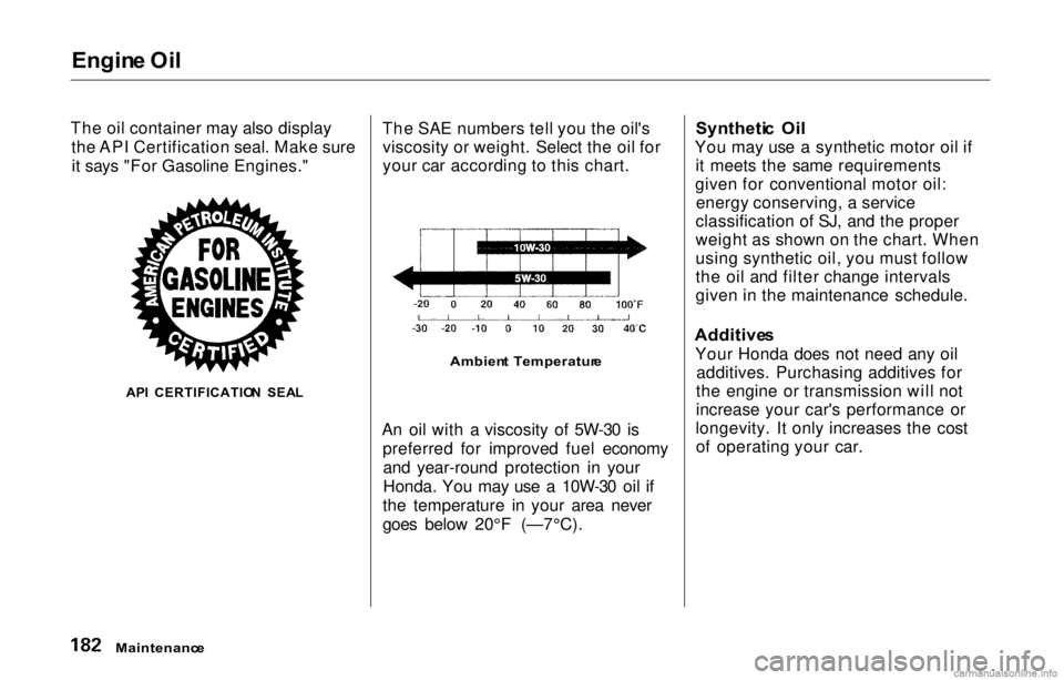 HONDA PRELUDE 2000  Owners Manual (in English) 
Engin
e Oi l
The oil container may also display the API Certification seal. Make sureit says "For Gasoline Engines."
API  CERTIFICATIO N  SEA L The SAE numbers tell you the oil's
viscosit