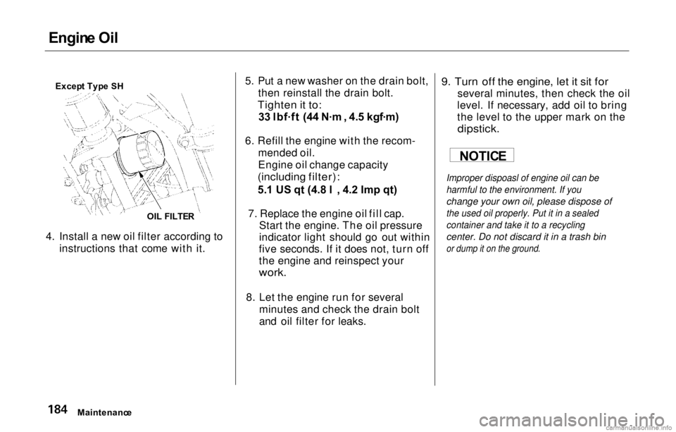 HONDA PRELUDE 2000  Owners Manual (in English) Engin
e Oi l
4. Install a new oil filter according to instructions that come with it. 5. Put a new washer on the drain bolt,
then reinstall the drain bolt.

Tighten it to:
33  lbf .
ft  (44  N.
m , 4.