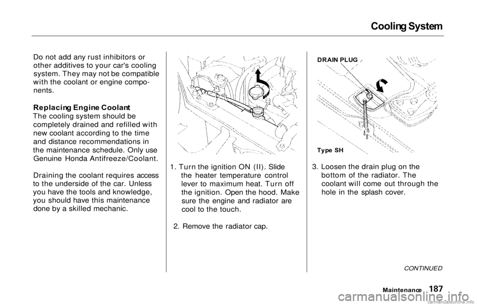 HONDA PRELUDE 2000 Owners Manual (in English) Coolin
g Syste m
Do not add any rust inhibitors or other additives to your car's coolingsystem. They may not be compatible
with the coolant or engine compo-
nents.
Replacin g Engin e Coolan t
T HONDA PRELUDE 2000 Owners Manual (in English) Coolin
g Syste m
Do not add any rust inhibitors or other additives to your car's coolingsystem. They may not be compatible
with the coolant or engine compo-
nents.
Replacin g Engin e Coolan t
T