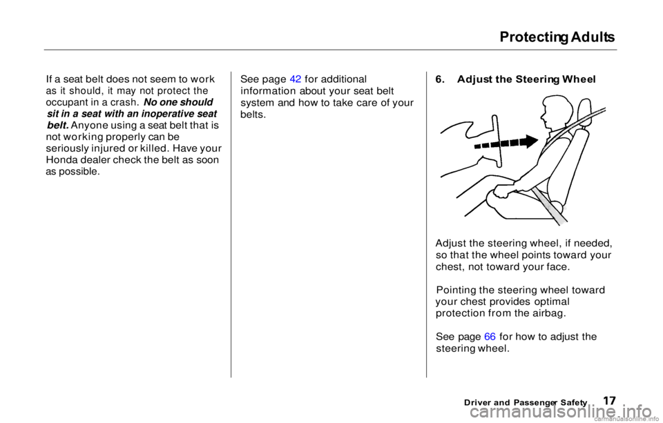 HONDA PRELUDE 2000   (in English) User Guide Protectin
g Adult s

If a seat belt does not seem to work

as it should, it may not protect the

occupant in a crash. No one should
 sit in a seat with an inoperative seat

belt. Anyone using a seat b