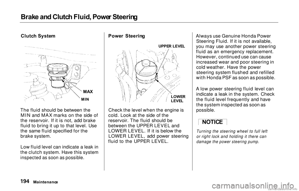 HONDA PRELUDE 2000 (in English) User Guide
Brak
e an d Clutc h Fluid , Powe r Steerin g
Clutc h Syste m
The fluid should be between the MIN and MAX marks on the side of
the reservoir. If it is not, add brake
fluid to bring it up to that leve HONDA PRELUDE 2000 (in English) User Guide
Brak
e an d Clutc h Fluid , Powe r Steerin g
Clutc h Syste m
The fluid should be between the MIN and MAX marks on the side of
the reservoir. If it is not, add brake
fluid to bring it up to that leve