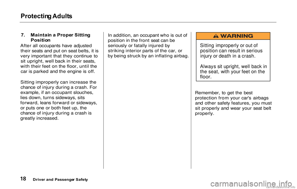 HONDA PRELUDE 2000  Owners Manual (in English) Protectin
g Adult s

7 .  Maintai n a  Prope r Sittin g
Positio n
After all occupants have adjusted their seats and put on seat belts, it is
very
 important that they continu
 e to
sit upright, well b