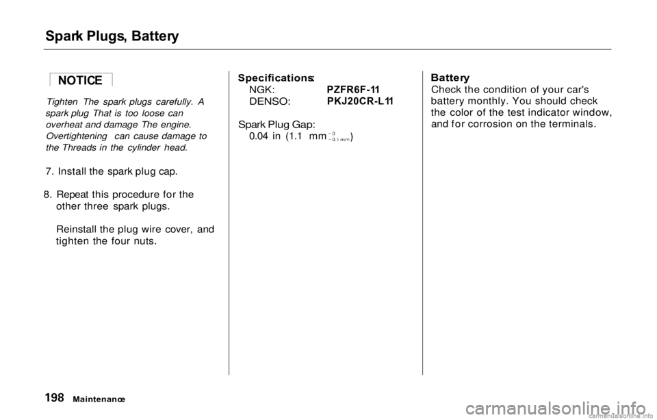HONDA PRELUDE 2000  Owners Manual (in English) 
Spar
k Plugs , Batter y

Tighten The spark plugs carefully. A
spark plug That is too loose can overheat and damage The engine.Overtightening can cause damage to
the Threads in the cylinder head. Spec
