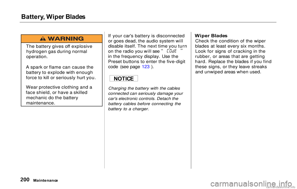 HONDA PRELUDE 2000  Owners Manual (in English) 
Battery
, Wipe r Blade s

If your car's battery is disconnected
or goes dead, the audio system willdisable itself. The next time you turn on the radio you will see
in the frequency display. Use t