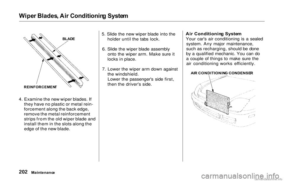 HONDA PRELUDE 2000 Owners Manual (in English)
Wipe
r Blades , Ai r Conditionin g Syste m
4. Examine the new wiper blades. If they have no plastic or metal rein-
forcement along the back edge,
remove the metal reinforcement strips from the old w HONDA PRELUDE 2000 Owners Manual (in English)
Wipe
r Blades , Ai r Conditionin g Syste m
4. Examine the new wiper blades. If they have no plastic or metal rein-
forcement along the back edge,
remove the metal reinforcement strips from the old w