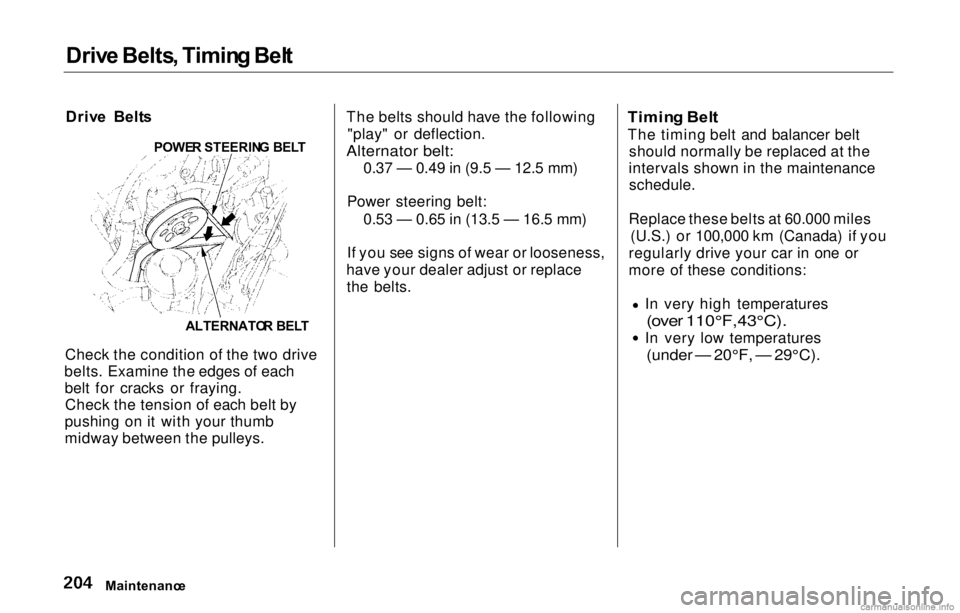 HONDA PRELUDE 2000  Owners Manual (in English) 
Driv
e Belts , Timin g Bel t

Driv e  Belt s
Check the condition of the two drive
belts. Examine the edges of each belt for cracks or fraying.Check the tension of each belt by
pushing on it with your