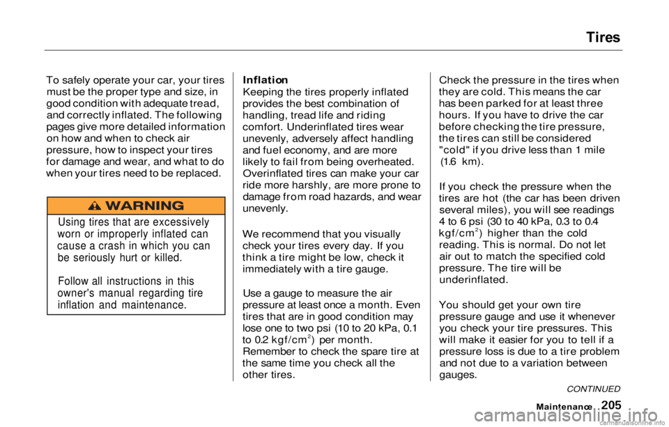 HONDA PRELUDE 2000  Owners Manual (in English) Tire
s

To safely operate your car, your tires must be the proper type and size, in
good condition with adequate tread, and correctly inflated. The following
pages give more detailed information on ho