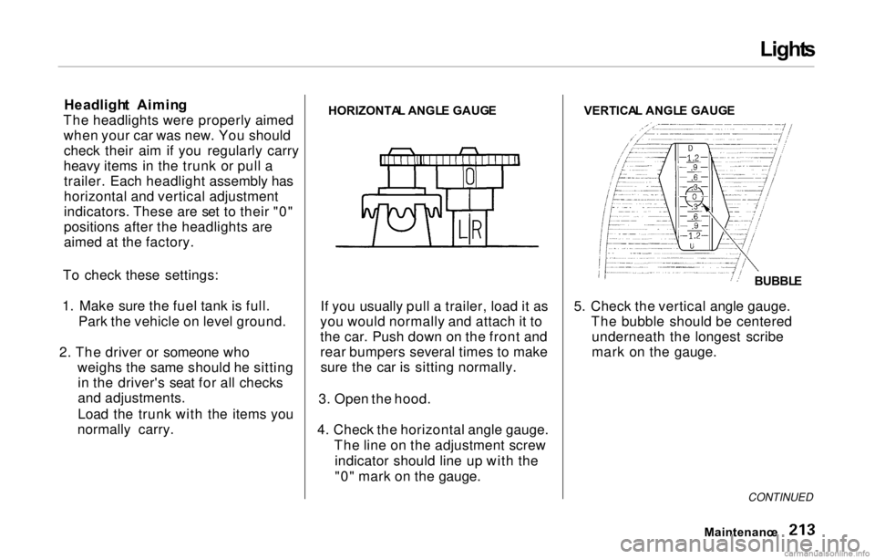 HONDA PRELUDE 2000  Owners Manual (in English) Light
s
Headligh t  Aimin g
The headlights were properly aimed when your car was new. You shouldcheck their aim if you regularly carry
heavy items in the trunk or pull a trailer. Each headlight assemb