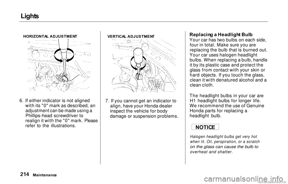 HONDA PRELUDE 2000  Owners Manual (in English) Light
s

HORIZONTA L ADJUSTMEN T

6. If either indicator is not aligned with its "0" mark as described, anadjustment can be made using a
Phillips-head screwdriver to
realign it with the "0
