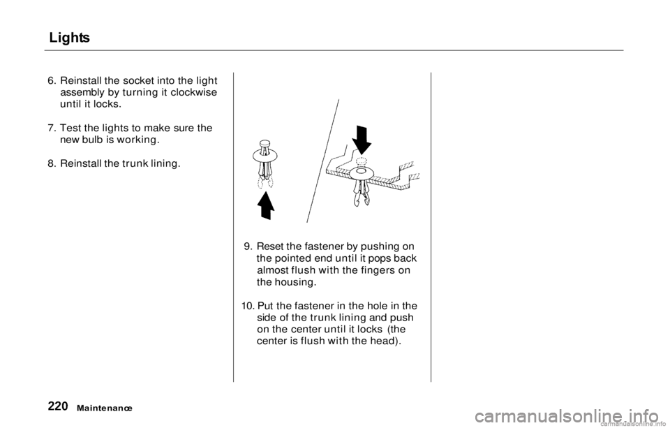 HONDA PRELUDE 2000   (in English) User Guide Light
s

6. Reinstall the socket into the light assembly by turning it clockwise
until it locks.
7. Test the lights to make sure the new bulb is working.
8. Reinstall the trunk lining.
9. Reset the fa