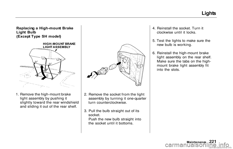 HONDA PRELUDE 2000  Owners Manual (in English) Light
s

Replacin g  a   High-moun t  Brak e
Ligh t  Bul b
(Excep t Typ e  S H  model )
1. Remove the high-mount brake light assembly by pushing itslightly toward the rear windshield
and sliding it ou