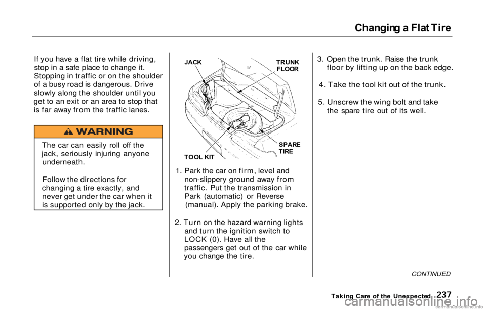 HONDA PRELUDE 2000 Owners Manual (in English) Changin
g a Fla t Tir e
If you have a flat tire while driving, stop in a safe place to change it.
Stopping in traffic or on the shoulder
of a busy road is dangerous. Drive
slowly along the shoulder HONDA PRELUDE 2000 Owners Manual (in English) Changin
g a Fla t Tir e
If you have a flat tire while driving, stop in a safe place to change it.
Stopping in traffic or on the shoulder
of a busy road is dangerous. Drive
slowly along the shoulder