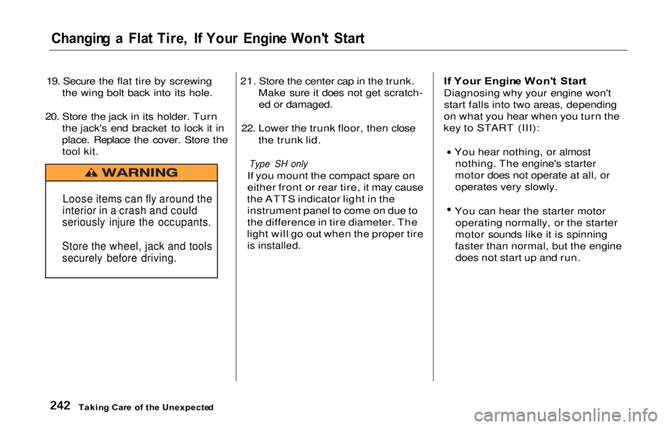 HONDA PRELUDE 2000  Owners Manual (in English) Changing  a   Fla t Tire ,  I f You r  Engin e Won' t  Star t
19. Secure the flat tire by screwing
the wing bolt back into its hole.
20. Store the jack in its holder. Turn the jack's end brack