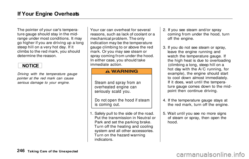 HONDA PRELUDE 2000  Owners Manual (in English) If  You r Engin e  Overheat s
The pointer of your car's tempera-
ture gauge should stay in the mid-
range under most conditions. It may
go higher if you are driving up a longsteep hill on a very h