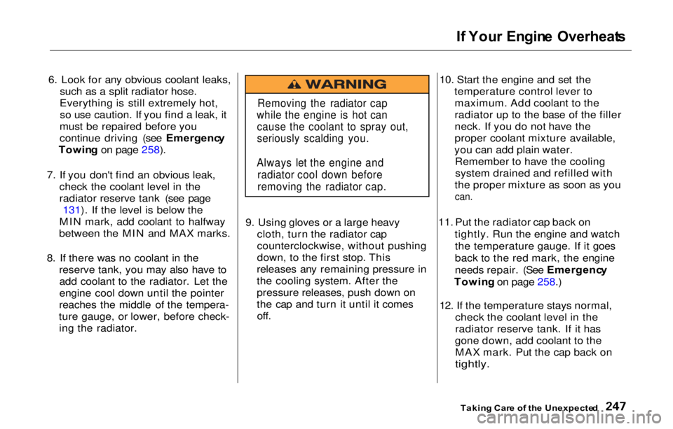 HONDA PRELUDE 2000   (in English) Owners Guide I
f  You r  Engin e  Overheat s

6. Look for any obvious coolant leaks, such as a split radiator hose.
Everything is still extremely hot, so use caution. If you find a leak, it
must be repaired before