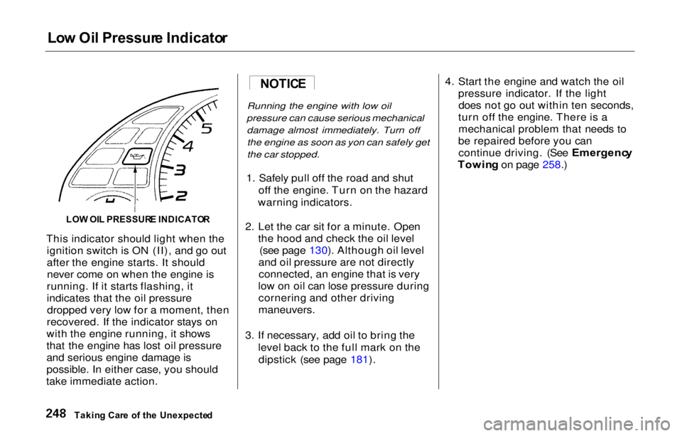 HONDA PRELUDE 2000   (in English) Owners Guide Lo
w Oi l Pressur e Indicato r
LO W OI L PRESSUR E INDICATO R

This indicator should light when the ignition switch is ON (II), and go out
after the engine starts. It shouldnever come on when the engi