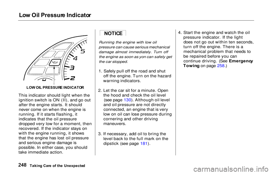 HONDA PRELUDE 2000 (in English) Owners Guide Lo
w Oi l Pressur e Indicato r
LO W OI L PRESSUR E INDICATO R
This indicator should light when the ignition switch is ON (II), and go out
after the engine starts. It shouldnever come on when the engi HONDA PRELUDE 2000 (in English) Owners Guide Lo
w Oi l Pressur e Indicato r
LO W OI L PRESSUR E INDICATO R
This indicator should light when the ignition switch is ON (II), and go out
after the engine starts. It shouldnever come on when the engi