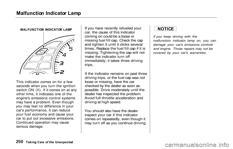 HONDA PRELUDE 2000 (in English) Owners Guide
Malfunctio
n Indicato r Lam p
This indicator comes on for a few seconds when you turn the ignition
switch ON (II). If it comes on at any
other time, it indicates one of the
engine's emissions c HONDA PRELUDE 2000 (in English) Owners Guide
Malfunctio
n Indicato r Lam p
This indicator comes on for a few seconds when you turn the ignition
switch ON (II). If it comes on at any
other time, it indicates one of the
engine's emissions c