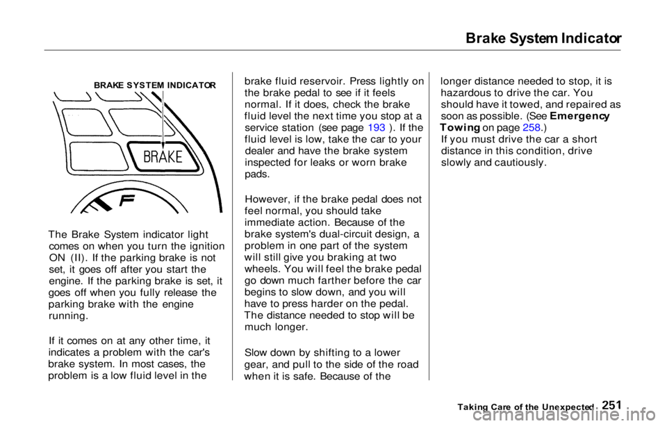 HONDA PRELUDE 2000   (in English) Owners Guide Brak
e Syste m Indicato r

The Brake System indicator light comes on when you turn the ignitionON (II). If the parking brake is not
set, it goes off after you start the
engine. If the parking brake is