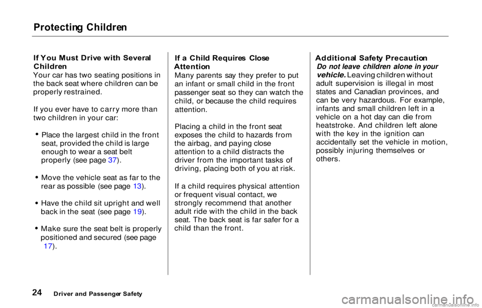 HONDA PRELUDE 2000  Owners Manual (in English) 
Protectin
g  Childre n

I f  Yo u Mus t Driv e wit h  Severa l
Childre n
Your car has two seating positions in the back seat where children can be
properly restrained.
If you ever have to carry more 
