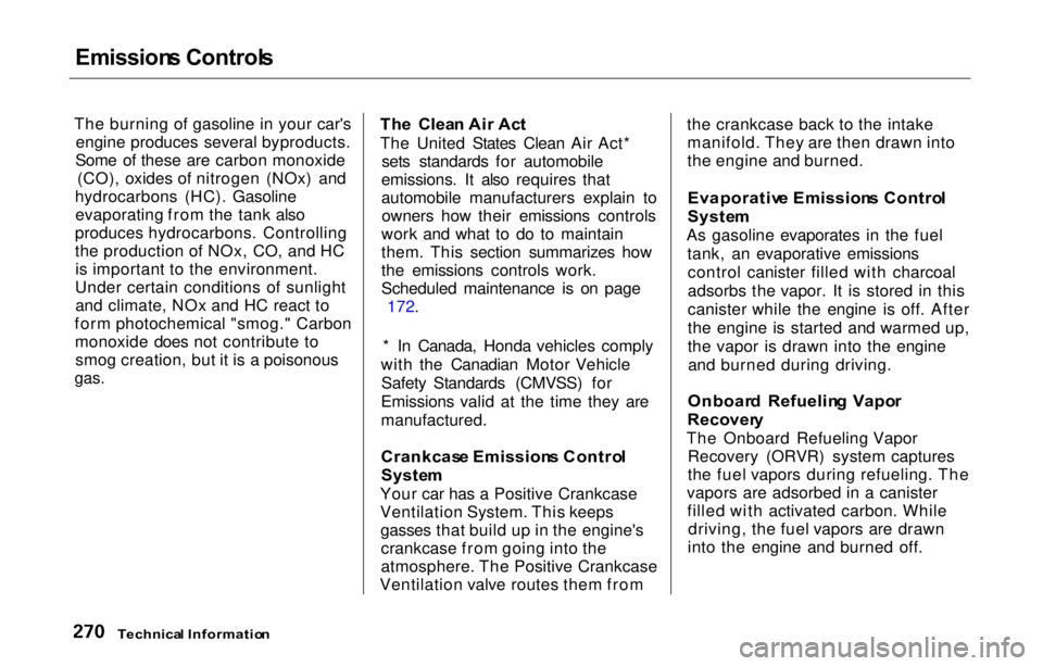 HONDA PRELUDE 2000  Owners Manual (in English) Emission
s Control s

The burning of gasoline in your car's engine produces several byproducts.
Some of these are carbon monoxide (CO), oxides of nitrogen (NOx) and
hydrocarbons (HC). Gasoline eva