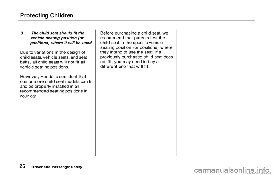 HONDA PRELUDE 2000  Owners Manual (in English) 
Protectin
g Childre n

3. The child seat should fit the vehicle seating position (or
positions) where it will be used.
Due to variations in the design of child seats, vehicle seats, and seat
belts, a
