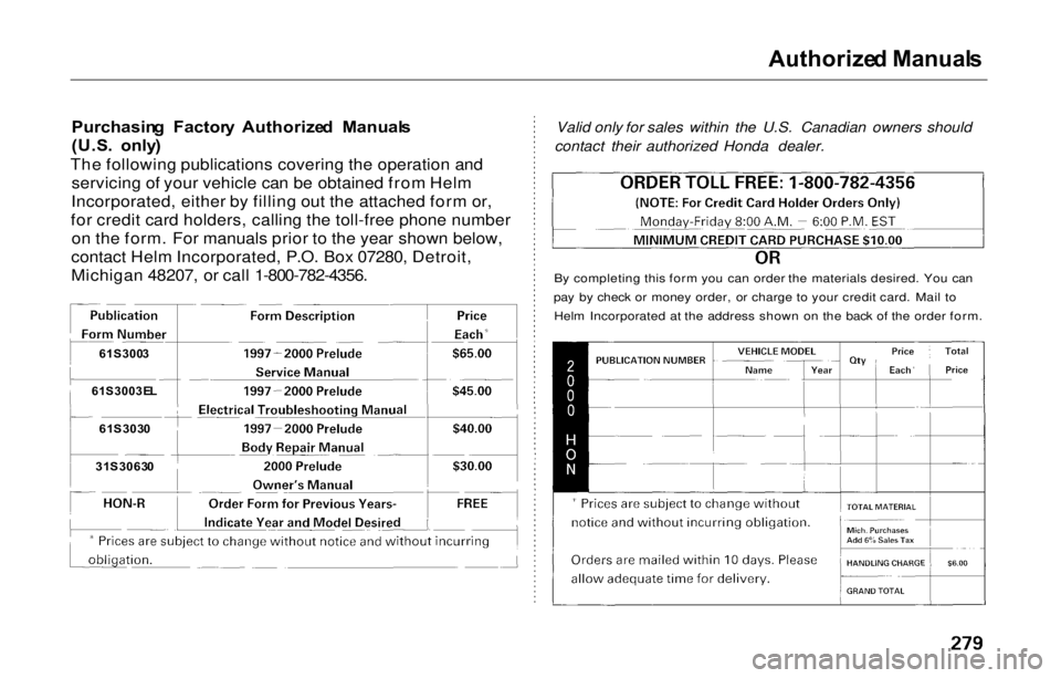 HONDA PRELUDE 2000  Owners Manual (in English) Authorize
d Manual s

Purchasin g  Factor y  Authorize d  Manual s
(U.S .  only )
The following publications covering the operation and servicing of your vehicle can be obtained from Helm
Incorporated