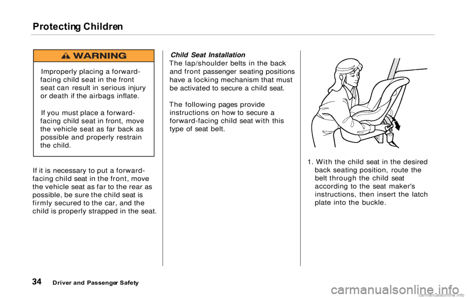 HONDA PRELUDE 2000 (in English) Owners Guide Protecting Childre n
If it is necessary to
put a forward-
facing child seat in the front, move
the vehicle seat as far to the rear as
possible, be sure the child seat is
firmly secured to the car, HONDA PRELUDE 2000 (in English) Owners Guide Protecting Childre n
If it is necessary to
put a forward-
facing child seat in the front, move
the vehicle seat as far to the rear as
possible, be sure the child seat is
firmly secured to the car,