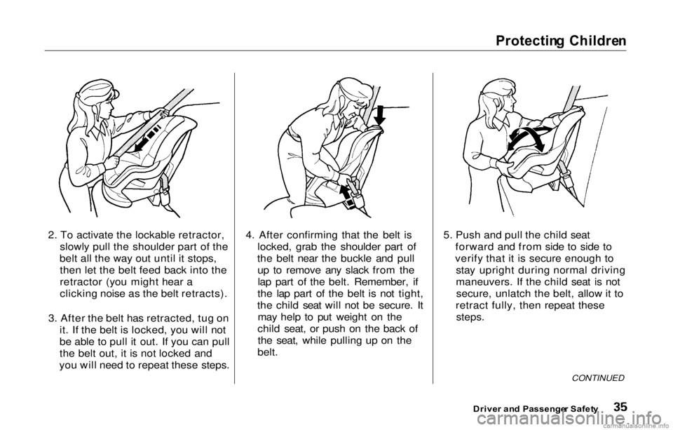 HONDA PRELUDE 2000  Owners Manual (in English) Protecting  Childre n

2. To activate the lockabl
 e retractor,
slowly pull the shoulder part of the
belt all the way out until it stops, then let the belt feed back into the
retractor (you might hear