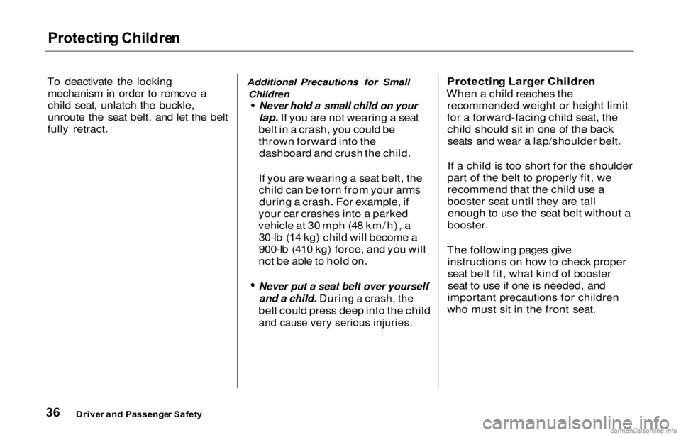 HONDA PRELUDE 2000  Owners Manual (in English) Protectin
g Childre n

To deactivate the locking mechanism in order to remove a
child seat, unlatch the buckle,
unroute the seat belt, and let the belt
fully retract. Additional Precautions for Small
