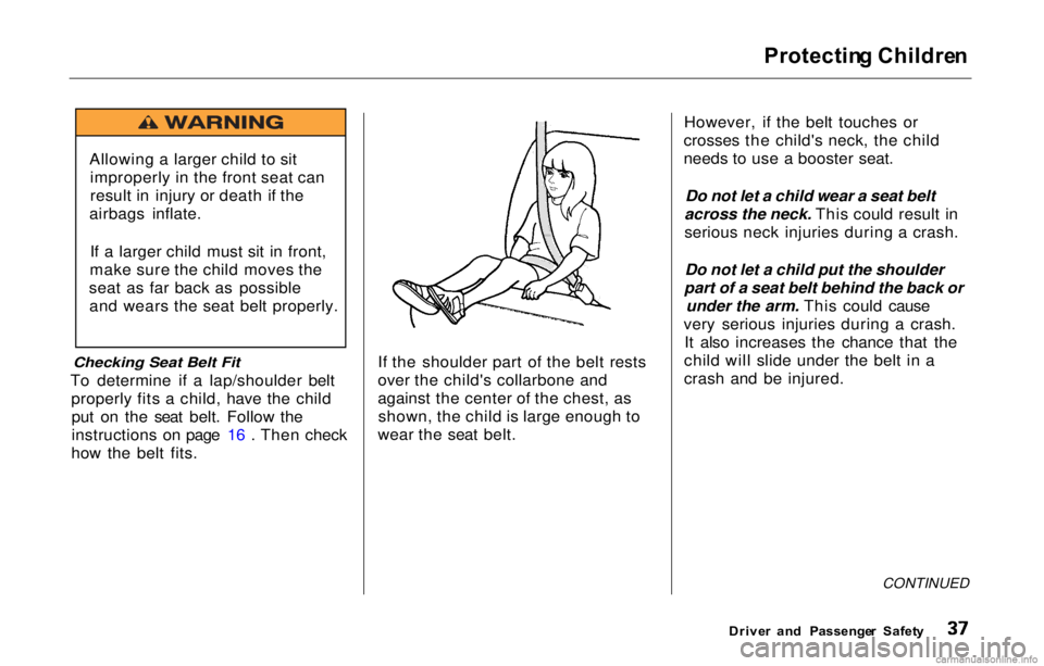 HONDA PRELUDE 2000   (in English) Owners Guide Protectin
g Childre n

Checking Seat Belt Fit

To determine if a lap/shoulder belt properly fits a child, have the childput on the seat belt. Follow the
instructions on page 16 . Then check
how the be