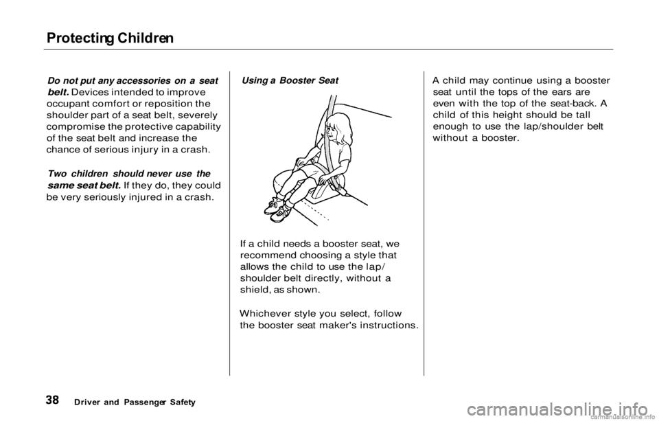 HONDA PRELUDE 2000 (in English) Service Manual Protectin
g Childre n
Do not put any accessories on a seat
belt. Devices intended to improve
occupant comfort or reposition the
shoulder part of a seat belt, severely
compromise the protective capab HONDA PRELUDE 2000 (in English) Service Manual Protectin
g Childre n
Do not put any accessories on a seat
belt. Devices intended to improve
occupant comfort or reposition the
shoulder part of a seat belt, severely
compromise the protective capab