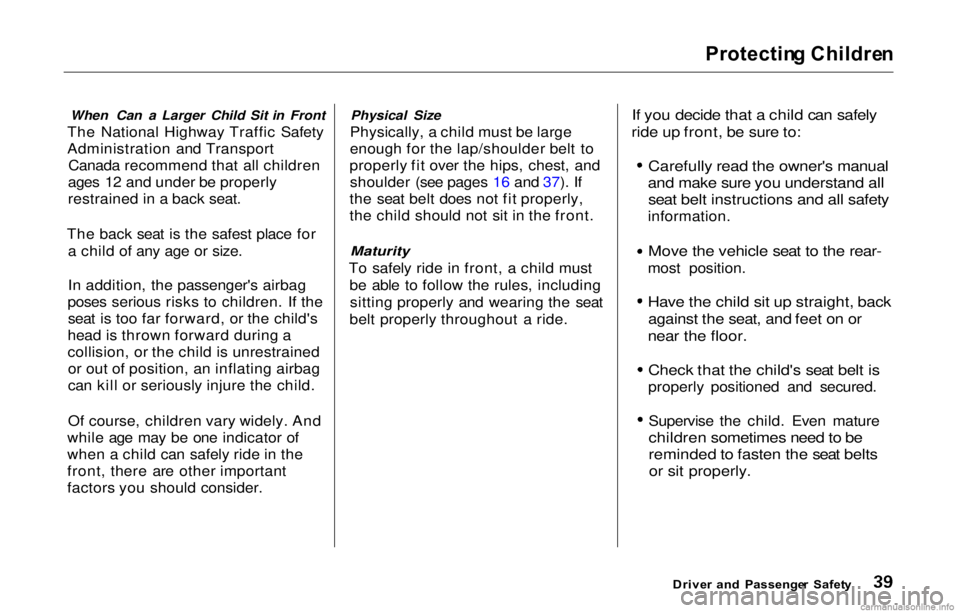 HONDA PRELUDE 2000   (in English) Service Manual Protectin
g Childre n

When Can a Larger Child Sit in Front
The National Highway Traffic Safety
Administration and Transport Canada recommend that all children
ages 12 and under be properly
restrained
