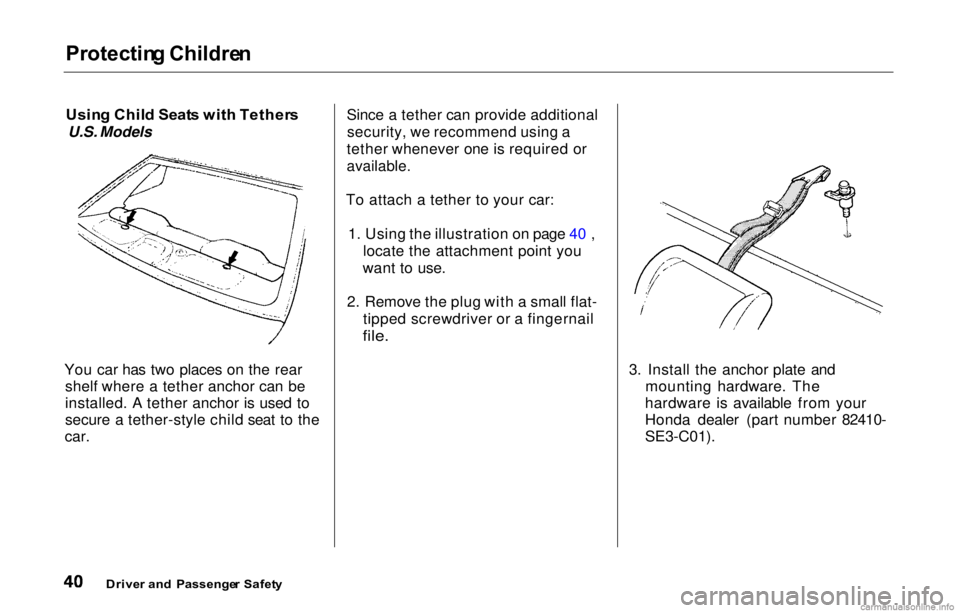 HONDA PRELUDE 2000 (in English) Service Manual Protectin
g Childre n
Usin g Chil d Seat s wit h Tether s
U.S. Models
You car has two places on the rear shelf where a tether anchor can be
installed. A tether anchor is used to
secure a tether-sty HONDA PRELUDE 2000 (in English) Service Manual Protectin
g Childre n
Usin g Chil d Seat s wit h Tether s
U.S. Models
You car has two places on the rear shelf where a tether anchor can be
installed. A tether anchor is used to
secure a tether-sty
