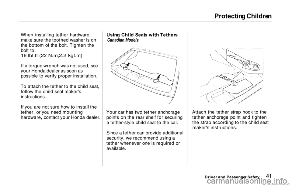 HONDA PRELUDE 2000 (in English) Service Manual Protectin
g Childre n
When installing tether hardware, make sure the toothed washer is on
the bottom of the bolt. Tighten the
bolt to:
16 lbf.ft (22 N.m,2.2 kgf.m)
If a torque wrench was not used, s HONDA PRELUDE 2000 (in English) Service Manual Protectin
g Childre n
When installing tether hardware, make sure the toothed washer is on
the bottom of the bolt. Tighten the
bolt to:
16 lbf.ft (22 N.m,2.2 kgf.m)
If a torque wrench was not used, s
