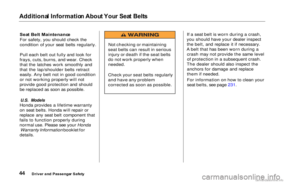 HONDA PRELUDE 2000 (in English) Service Manual
Additiona
l Informatio n Abou t You r Sea t Belt s
Sea t Bel t Maintenanc e
For safety, you should check the
condition of your seat belts regularly.
Pull each belt out fully and look for
frays, cuts HONDA PRELUDE 2000 (in English) Service Manual
Additiona
l Informatio n Abou t You r Sea t Belt s
Sea t Bel t Maintenanc e
For safety, you should check the
condition of your seat belts regularly.
Pull each belt out fully and look for
frays, cuts