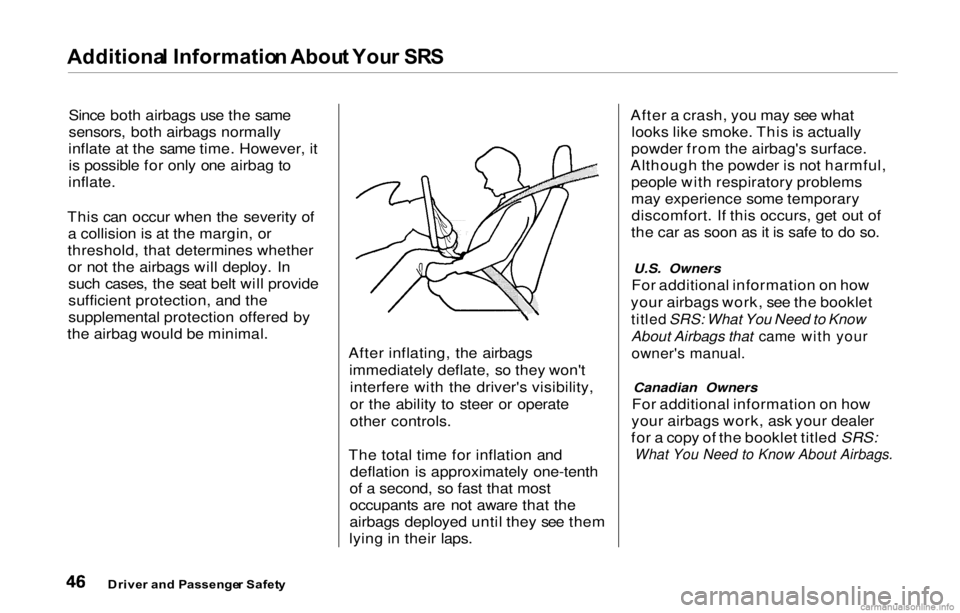 HONDA PRELUDE 2000 Owners Manual (in English) Additional Informatio n Abou t You r SR S
Since both airbags use the same
sensors, both airbags normally
inflate at the same time. However, it is possible for only one airbag to
inflate.
This can occu HONDA PRELUDE 2000 Owners Manual (in English) Additional Informatio n Abou t You r SR S
Since both airbags use the same
sensors, both airbags normally
inflate at the same time. However, it is possible for only one airbag to
inflate.
This can occu
