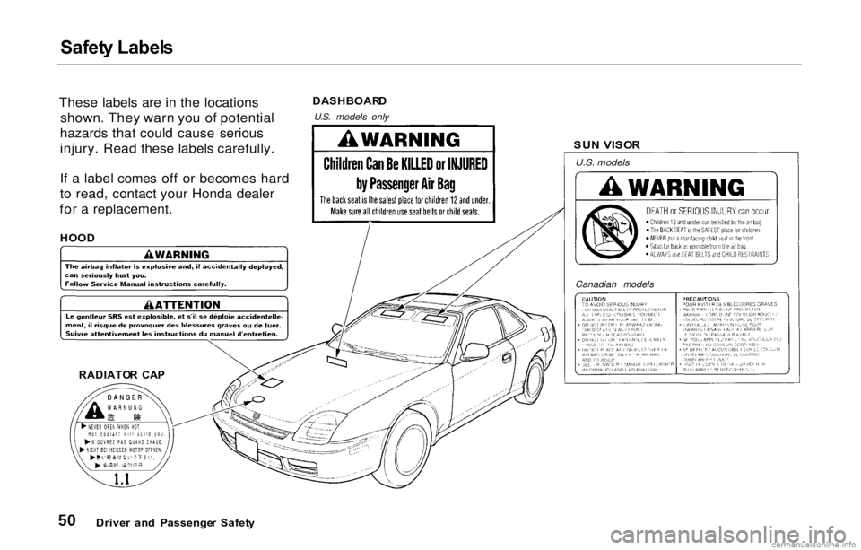 HONDA PRELUDE 2000 (in English) Workshop Manual Safet
y Label s
These labels are in the locations shown. They warn you of potential
hazards that could cause serious
injury. Read these labels carefully.
If a label comes off or becomes hard
to read, HONDA PRELUDE 2000 (in English) Workshop Manual Safet
y Label s
These labels are in the locations shown. They warn you of potential
hazards that could cause serious
injury. Read these labels carefully.
If a label comes off or becomes hard
to read,