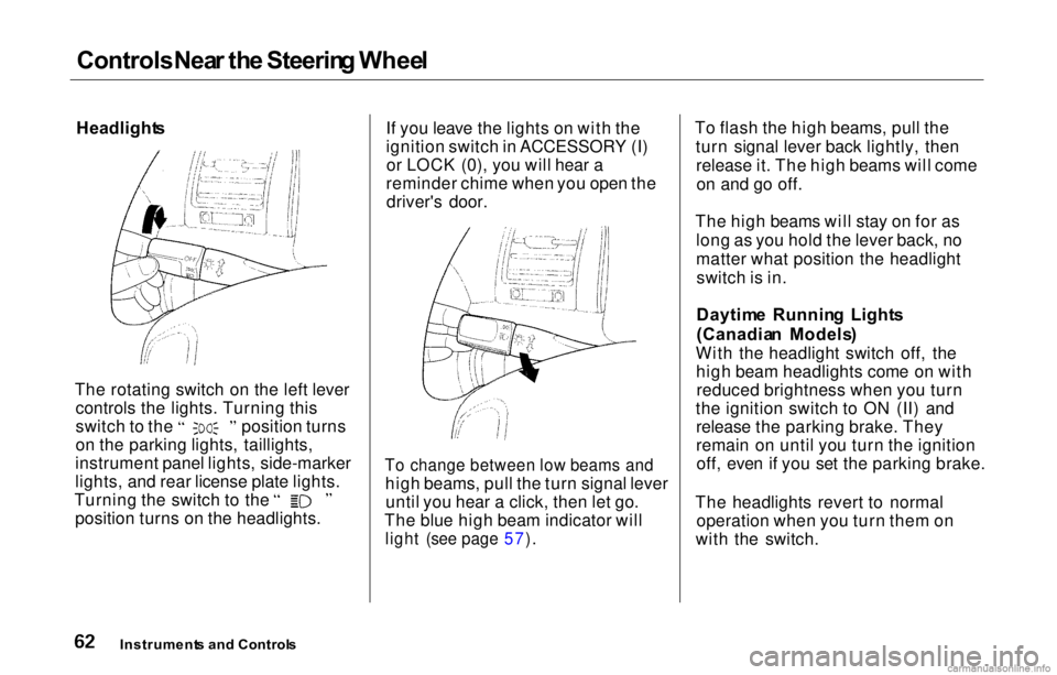 HONDA PRELUDE 2000   (in English) Repair Manual Controls
 Nea r th e Steerin g Whee l
Headlight s
The rotating switch on the left lever controls the lights. Turning this switch to the position turns
on the parking lights, taillights,
instrument pan